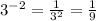 3 ^{-2}= \frac{1}{ 3^{2}}= \frac{1}{9}