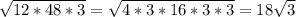 \sqrt{12*48*3}= \sqrt{4*3*16*3*3}=18 \sqrt{3}