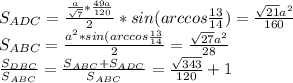 S_{ADC} = \frac{\frac{a}{\sqrt{7}} * \frac{49a}{120}}{2} * sin(arccos \frac{13}{14}) = \frac{\sqrt{21}a^2}{160}\\&#10; S_{ABC} = \frac{a^2*sin(arccos\frac{13}{14}}{2} = \frac{\sqrt{27}a^2}{ 28}\\&#10; \frac{S_{DBC}}{S_{ABC}}=\frac{S_{ABC}+S_{ADC}}{S_{ABC}} = \frac{\sqrt{343}}{120}+1