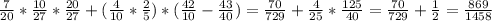 \frac{7}{20} * \frac{10}{27} * \frac{20}{27} +( \frac{4}{10} * \frac{2}{5} )*( \frac{42}{10} - \frac{43}{40} )= \frac{70}{729} + \frac{4}{25} * \frac{125}{40} = \frac{70}{729}+ \frac{1}{2} = \frac{869}{1458}