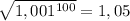 \sqrt{ 1,001^{100} } =1,05