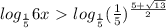 log_{ \frac{1}{5} } 6x\ \textgreater \ log_{ \frac{1}{5} } ( \frac{1}{5}) ^{ \frac{5+ \sqrt{13} }{2}}