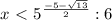 x\ \textless \ {5} ^{ \frac{-5- \sqrt{13} }{2}}:6