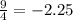 \frac{9}{4}=- 2.25