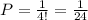 P=\frac{1}{4!}=\frac{1}{24}