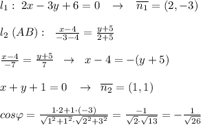 l_1:\; 2x-3y+6=0\; \; \; \to \; \; \; \overline{n_1}=(2,-3)\\\\l_2\; (AB):\; \; \frac{x-4}{-3-4}=\frac{y+5}{2+5}\\\\\frac{x-4}{-7}=\frac{y+5}{7}\; \; \to \; \; x-4=-(y+5)\\\\x+y+1=0\; \; \; \to &#10;\; \; \overline{n_2}=(1,1)\\\\cos\varphi=\frac{1\cdot 2+1\cdot (-3)}{\sqrt{1^2+1^2}\cdot \sqrt{2^2+3^2}}=\frac{-1}{\sqrt2\cdot \sqrt{13}}=-\frac{1}{\sqrt{26}}