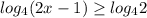 log_{4} (2x-1) \geq log_{4}2