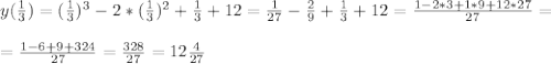 y( \frac{1}{3} )=(\frac{1}{3} )^3-2*(\frac{1}{3} )^2+\frac{1}{3} +12=\frac{1}{27} -\frac{2}{9} +\frac{1}{3} +12=\frac{1-2*3+1*9+12*27}{27} = \\ \\ =\frac{1-6+9+324}{27} = \frac{328}{27}=12 \frac{4}{27}