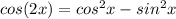 cos(2x)=cos^{2}x-sin^{2}x