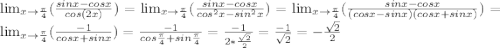 \lim_{x \to \frac{ \pi }{4}} ( \frac{sinx-cosx}{cos(2x)})= \lim_{x \to \frac{ \pi }{4}} ( \frac{sinx-cosx}{cos^{2}x-sin^{2}x})=\lim_{x \to \frac{ \pi }{4}} ( \frac{sinx-cosx}{(cosx-sinx)(cosx+sinx)})=\lim_{x \to \frac{ \pi }{4}} ( \frac{-1}{cosx+sinx})=\frac{-1}{cos\frac{ \pi }{4}+sin\frac{ \pi }{4}}=\frac{-1}{2* \frac{ \sqrt{2}}{2}}=\frac{-1}{\sqrt{2}}=-\frac{\sqrt{2}}{2}