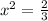 x^{2}= \frac{2}{3}