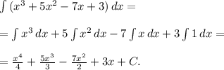 \int\limits{( x^{3}+5 x^{2} -7x+3 )} \, dx = \\ \\ = \int\limits { x^{3} } \, dx +5 \int\limits { x^{2} } \, dx -7 \int\limits {x} \, dx +3 \int\limits {1} \, dx = \\ \\ = \frac{ x^{4} }{4} + \frac{5 x^{3} }{3} - \frac{7 x^{2} }{2}+3x+C.