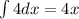 \int\limits {4dx} = 4x