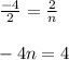 \frac{-4}{2}= \frac{2}{n} \\ \\ -4n=4