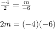 \frac{-4}{2}= \frac{m}{-6} \\ \\ 2m=(-4)(-6)