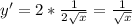 y'=2* \frac{1}{2 \sqrt{x} } = \frac{1}{ \sqrt{x} }