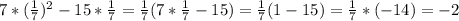 7*( \frac{1}{7}) ^{2}- 15* \frac{1}{7}= \frac{1}{7}(7* \frac{1}{7}-15)= \frac{1}{7}(1-15)= \frac{1}{7}*(-14)=-2 \\