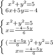 \left \{ {{ x^{2} +y ^{2} =5} \atop {6x+5y=-4}} \right. \\ \\ \left \{ {{ x^{2} +y ^{2} =5} \atop {x= \frac{-4-5y}{6}}} \right. \\ \\ \left \{ {{(\frac{-4-5y}{6}) ^{2} +y ^{2} =5} \atop {x= \frac{-4-5y}{6}}} \right. \\ \\