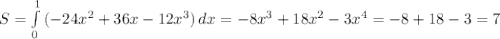 S= \int\limits^1_0 {(-24x^2+36x-12x^3)} \, dx =-8x^3+18x^2-3x^4=-8+18-3=7