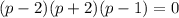 (p-2)(p+2)(p-1)=0