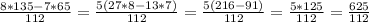 \frac{8*135-7*65}{112} = \frac{5(27*8-13*7)}{112} = \frac{5(216-91)}{112} =\frac{5*125}{112}= \frac{625}{112}