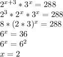 2^{x+3}*3^x=288\\2^3*2^x*3^x=288\\8*(2*3)^x=288\\6^x=36\\6^x=6^2\\x=2