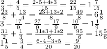 \frac{2}{3} + \frac{4}{5} = \frac{2*5+4*3}{15}= \frac{22}{15} =1 \frac{7}{15}\\\frac{23}{8} + \frac{13}{4} = \frac{23+13*2}{8} = \frac{49}{8} =6 \frac{1}{8}\\3- \frac{17}{9} = \frac{27}{9} - \frac{17}{9} = \frac{10}{9} =1 \frac{1}{9}\\\frac{31}{2} + \frac{1}{3} = \frac{31*3+1*2}{6} = \frac{95}{6} = 15 \frac{5}{6}\\1 \frac{1}{5} - \frac{3}{4} = \frac{6*4-3*5}{20}= \frac{9}{20}