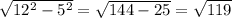 \sqrt{12^2-5^2} = \sqrt{144-25} = \sqrt{119}
