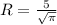 R= \frac{5}{ \sqrt{ \pi } }