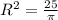 R^2= \frac{25}{ \pi }