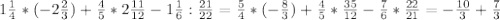 1 \frac{1}{4} *(-2 \frac{2}{3} )+ \frac{4}{5}*2 \frac{11}{12} -1 \frac{1}{6} : \frac{21}{22} = \frac{5}{4} *(- \frac{8}{3}) + \frac{4}{5} * \frac{35}{12} - \frac{7}{6} * \frac{22}{21} =- \frac{10}{3}+ \frac{7}{3}