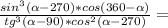 \frac{sin^3( \alpha -270)*cos(360- \alpha )}{tg^3( \alpha -90)*cos^2( \alpha -270)} =