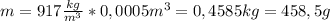 m=917 \frac{kg}{m^3} *0,0005m^3=0,4585kg=458,5g