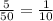 \frac{5}{50}= \frac{1}{10}