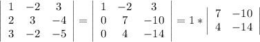 \left|\begin{array}{ccc}1&-2&3\\2&3&-4\\3&-2&-5\end{array}\right| = \left|\begin{array}{ccc}1&-2&3\\0&7&-10\\0&4&-14\end{array}\right| =1* \left|\begin{array}{ccc}7&-10\\4&-14\end{array}\right|