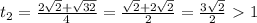 t_{2}= \frac{2 \sqrt{2}+\sqrt{32}}{4}=\frac{\sqrt{2}+2\sqrt{2}}{2}=\frac{3\sqrt{2}}{2}\ \textgreater \ 1