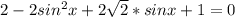 2-2sin^{2}x+2 \sqrt{2}*sinx+1=0