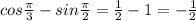 cos \frac{ \pi }{3} -sin \frac{ \pi }{2} = \frac{1}{2}- 1=- \frac{1}{2}