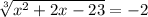 \sqrt[3]{ x^{2} +2x-23} =-2