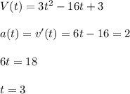 V(t)=3t^2-16t+3\\\\a(t)=v'(t)=6t-16=2\\\\6t=18\\\\t=3