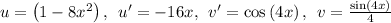 u=\left(1-8x^2\right),\:\:u'=-16x,\:\:v'=\cos \left(4x\right),\:\:v=\frac{\sin \left(4x\right)}{4}