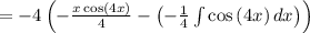 =-4\left(-\frac{x\cos \left(4x\right)}{4}-\left(-\frac{1}{4}\int \cos \left(4x\right)dx\right)\right)