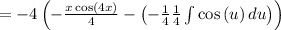 =-4\left(-\frac{x\cos \left(4x\right)}{4}-\left(-\frac{1}{4}\frac{1}{4}\int \cos \left(u\right)du\right)\right)