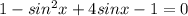 1-sin^2x+4sinx-1=0