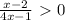 \frac{x-2}{4x-1} \ \textgreater \ 0