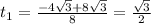 t_1= \frac{-4 \sqrt{3} +8 \sqrt{3} }{8} = \frac{ \sqrt{3} }{2}