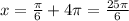 x= \frac{ \pi }{6} +4 \pi = \frac{25 \pi }{6}