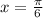 x= \frac{ \pi }{6}