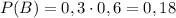 P(B)= 0,3 \cdot 0,6=0,18