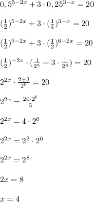 0,5^{5-2x}+3\cdot 0,25^{3-x}=20\\\\(\frac{1}{2})^{5-2x}+3\cdot (\frac{1}{4})^{3-x}=20\\\\(\frac{1}{2})^{5-2x}+3\cdot (\frac{1}{2})^{6-2x}=20\\\\(\frac{1}{2})^{-2x}\cdot (\frac{1}{2^5}+3\cdot \frac{1}{2^6})=20\\\\2^{2x}\cdot \frac{2+3}{2^6}=20\\\\2^{2x}=\frac{20\cdot 2^6}{5}\\\\2^{2x}=4\cdot 2^6\\\\2^{2x}=2^2\cdot 2^6\\\\2^{2x}=2^8\\\\2x=8\\\\x=4